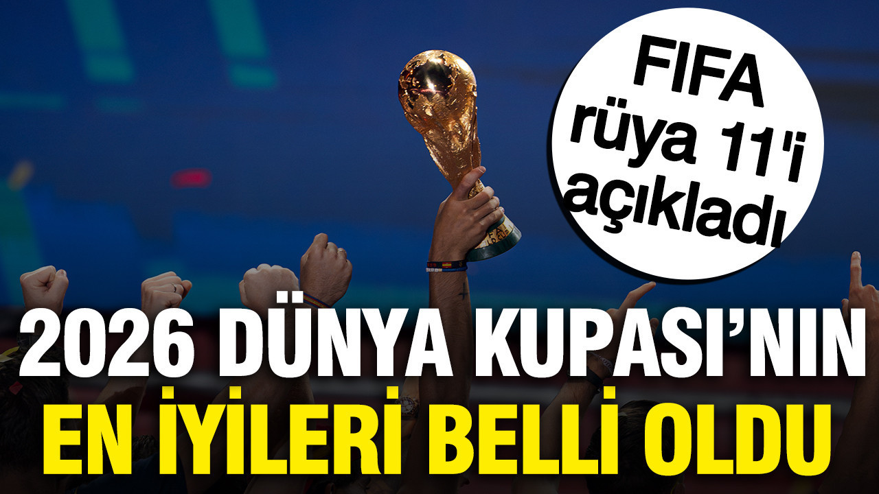 FIFA rüya 11’i açıkladı: 2026 Dünya Kupası’nın en iyileri arasında sürpriz isim